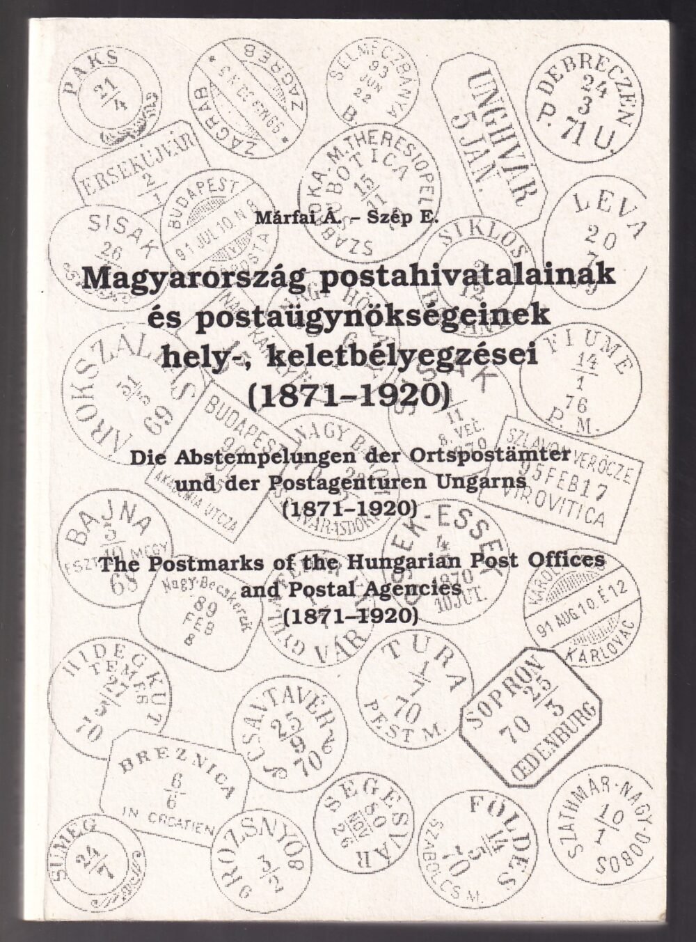 Magyarország postahivatalainak és postaügynökségeinek hely-, és keletbélyegzései (1871-1920), szerző: Márfai Árpád- Szép Endre